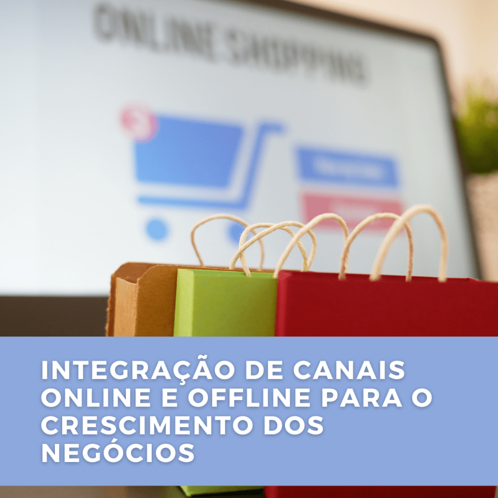 Integração de canais online e off-line para o crescimento dos&nbsp;negócios