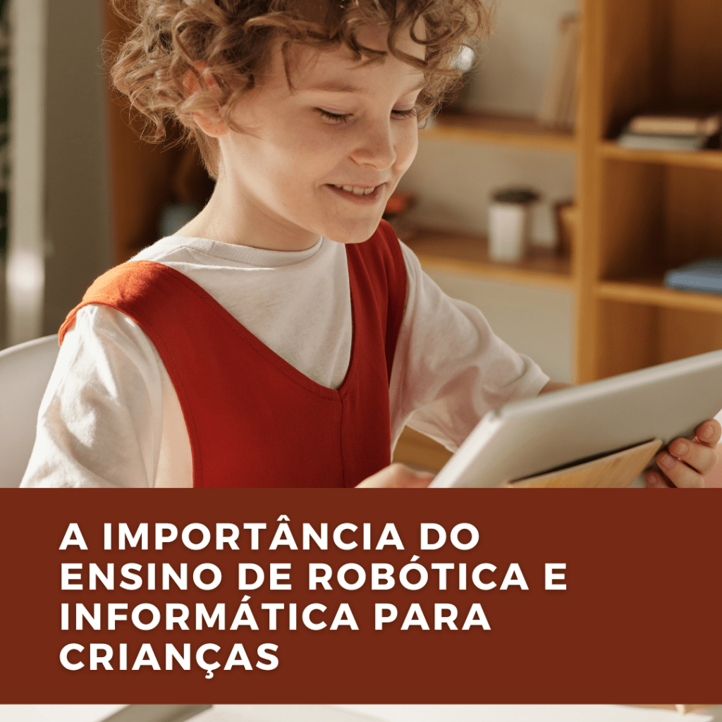 A Importância do Ensino de Robótica e Informática para Crianças: Desenvolvendo habilidades do século XXI desde a&nbsp;infância.