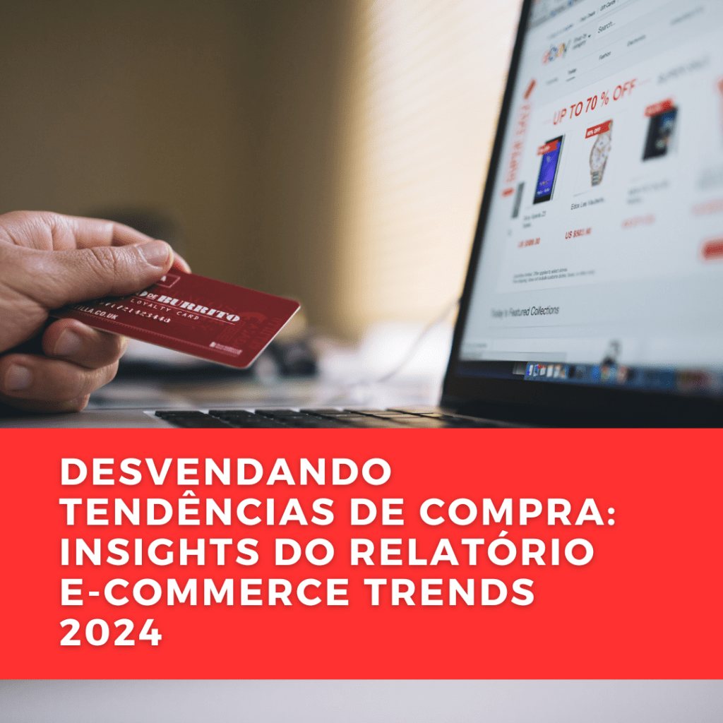 Desvendando Tendências de Compra: Insights do Relatório E-commerce Trends&nbsp;2024