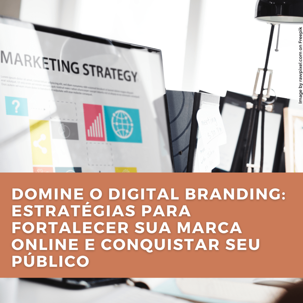 Domine o Digital Branding: Estratégias para Fortalecer sua Marca Online e Conquistar seu&nbsp;Público