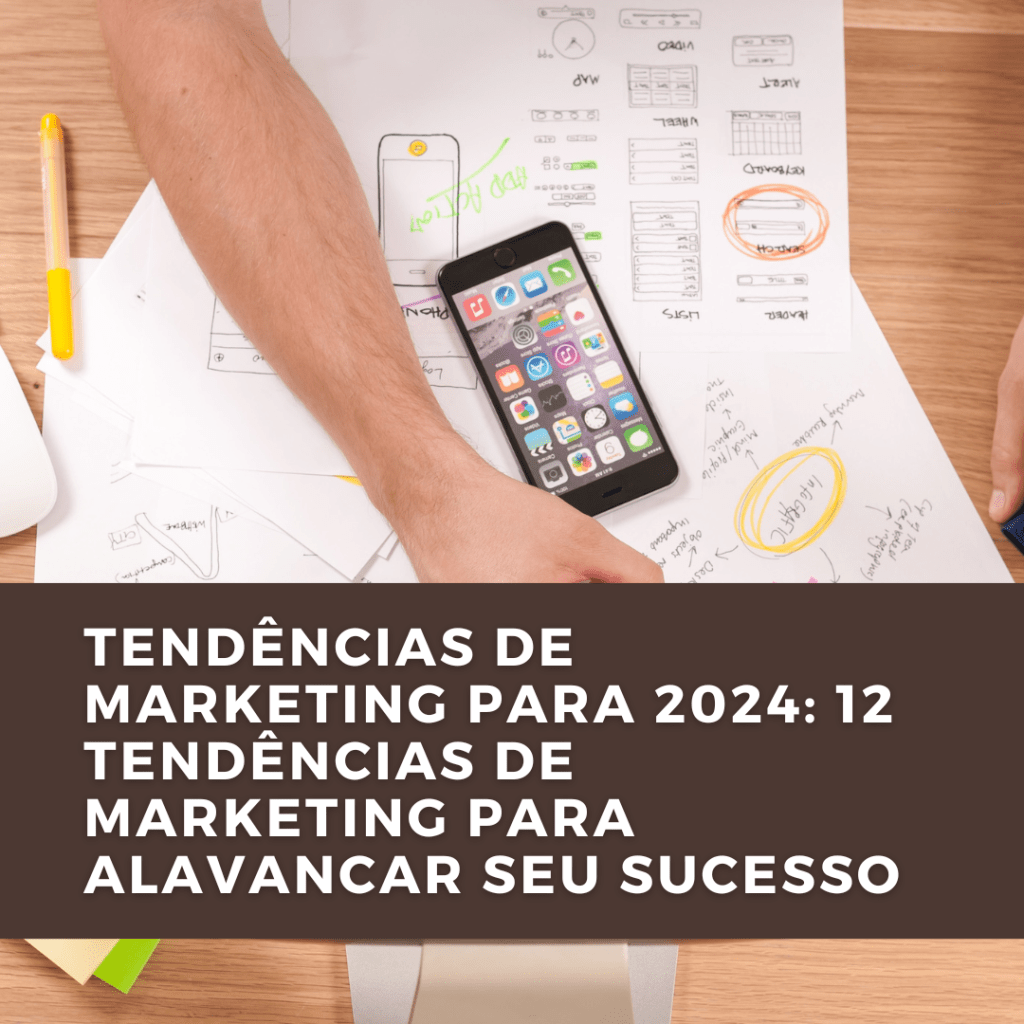 Tendências de Marketing para 2024: 12 Tendências de Marketing para Alavancar Seu&nbsp;Sucesso